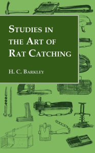 Title: Studies in the Art of Rat Catching - With Additional Notes on Ferrets and Ferreting, Rabbiting and Long Netting, Author: C. H. Barkley