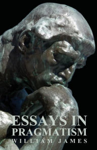 Title: Essays in Pragmatism, Author: William James
