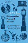 Clockmaking - Past And Present: With Which Is Incorporated The More Important Portions Of 'Clocks, Watches And Bells,' By The Late Lord Grimthorpe Relating To Turret Clocks And Gravity Escapements