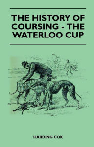 Title: The History Of Coursing - The Waterloo Cup, Author: Harding Cox