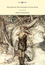 Title: Siegfried & the Twilight of the Gods - The Ring of the Nibelung - Volume II - Illustrated by Arthur Rackham, Author: Richard Wagner