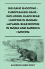 Big Game Shooting - European Big Game - Including: Black Bear Hunting In Russian Lapland, Bear Driving In Russia And Aurochs Hunting