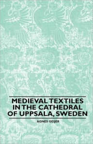 Title: Medieval Textiles in the Cathedral of Uppsala, Sweden, Author: Agnes Geijer