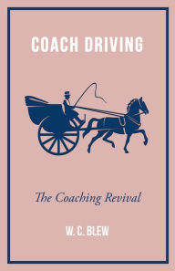 Title: Coach Driving - The Coaching Revival, Author: W. C. Blew