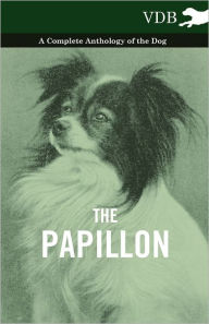 Title: The Papillon - A Complete Anthology of the Dog, Author: Various