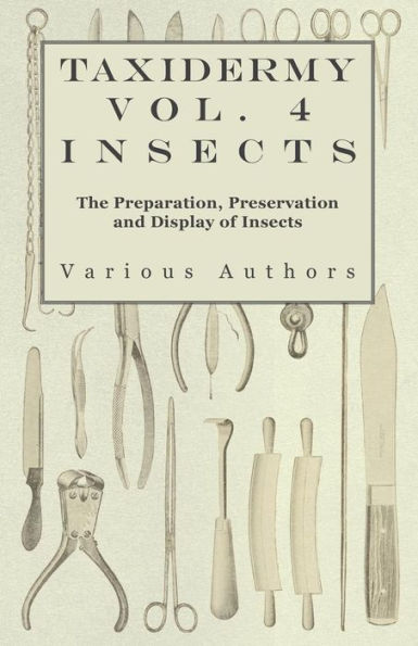 Taxidermy Vol. 4 Insects - The Preparation, Preservation and Display of Insects