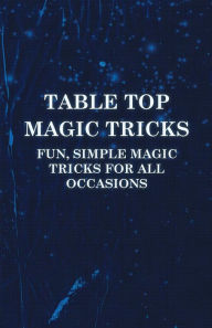 Title: Table Top Magic Tricks - Fun, Simple Magic Tricks for all Occasions, Author: Anon