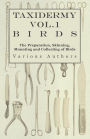 Taxidermy Vol.1 Birds - The Preparation, Skinning, Mounting and Collecting of Birds