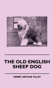 Title: The Old English Sheep Dog, Author: Henry Arthur Tilley