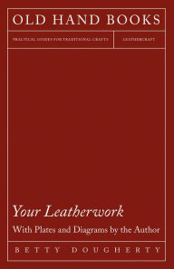 Title: Your Leatherwork - Leather Craft and Design, Author: Betty Dougherty