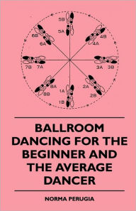 Title: Ballroom Dancing For The Beginner And The Average Dancer, Author: Norma Perugia