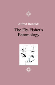 Title: The Fly-Fisher's Entomology - Illustrated by Representations of the Natural and Artificial Insect - And Accompanied by a Few Observations and Instructions Relative to Trout-and-Grayling Fishing, Author: Alfred Ronalds