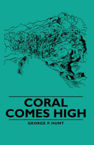 Title: Coral Comes High, Author: George P. Hunt