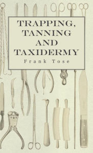 Title: Trapping, Tanning and Taxidermy, Author: Frank Tose