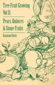 Title: Tree Fruit Growing - Volume II. - Pears, Quinces and Stone Fruits, Author: Raymond Bush