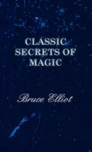 Title: Classic Secrets of Magic, Author: Bruce Elliot