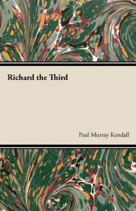 Title: Richard the Third, Author: Paul Murray Kendall