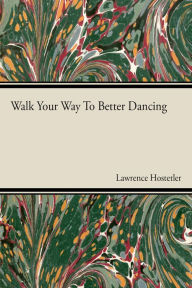 Title: Walk Your Way To Better Dance, Author: Lawrence Hostetler