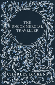 Title: The Uncommercial Traveller, Author: Charles Dickens