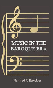 Title: Music in the Baroque Era - From Monteverdi to Bach, Author: Manfred F. Bukofzer