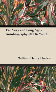 Title: Far Away and Long Ago - Autobiography of His Youth, Author: William Henry Hudson
