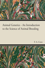 Title: Animal Genetics - The Science of Animal Breeding, Author: F. A. Crew