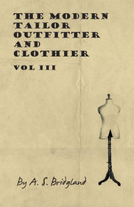 Title: The Modern Tailor Outfitter and Clothier - Vol III, Author: A. S. Bridgland