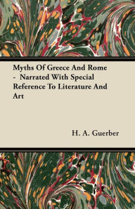 Title: Myths Of Greece And Rome - Narrated With Special Reference To Literature And Art, Author: H. A. Guerber