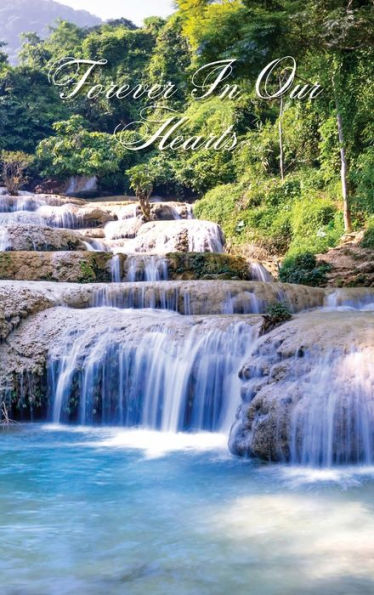 Forever In Our Hearts Waterfall Pool: Memorial Funeral Book of Remembrance, Condolence, Guest Messages