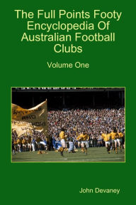 Title: The Full Points Footy Encyclopedia of Australian Football Clubs : Volume One, Author: John Devaney