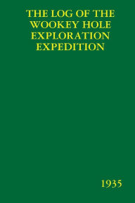 Title: The Log of the Wookey Hole Exploration Expedition: 1935, Author: Graham Balcombe