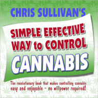 Title: Chris Sullivan's Simple Effective Way to Control Cannabis: The Revolutionary Book that Makes Controlling Cannabis Easy and Enjoyable - No Willpower Required!, Author: Chris Sullivan
