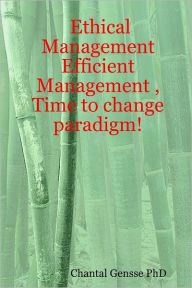 Title: Ethical Management : Efficient Management, Time to Change Paradigm!, Author: Chantal Gensse PhD