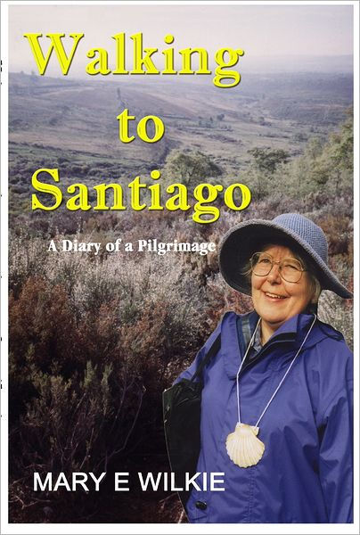 Walking to Santiago : A Diary of a Pilgrimage by Mary E. Wilkie | eBook ...