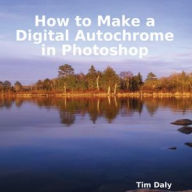 Title: How to Make a Digital Autochrome in Photoshop, Author: Tim Daly