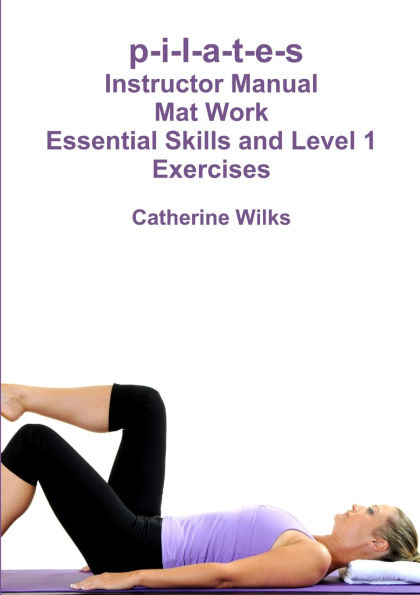 p-i-l-a-t-e-s Mat Work Essential Skills and Level 1 Exercises