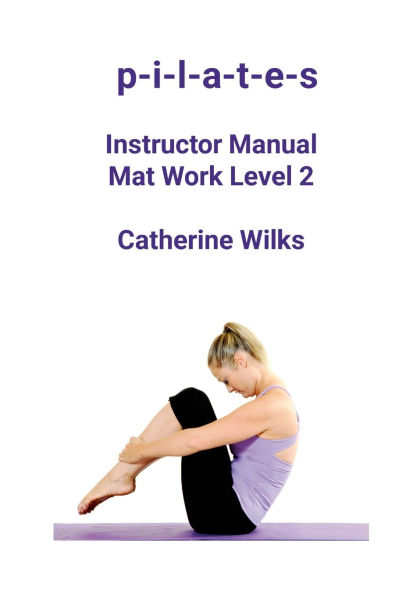 p-i-l-a-t-e-s Instructor Manual Mat Work Level