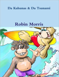 Title: Da Kahuna Kidz & Da Tsunami: Surfer Joe surfs a giant tsunami wave...!, Author: Morris Robin