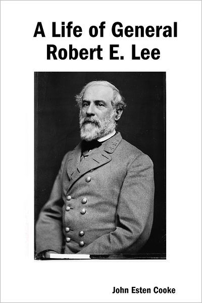 A Life of General Robert E. Lee by John Esten Cooke | eBook | Barnes ...