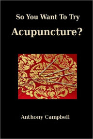 Title: So You Want to Try Acupuncture?, Author: Anthony Campbell