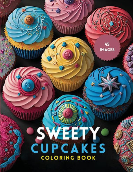 Sweety Cupcakes Coloring Book: A Delicious Treat for the Eyes: Color Your Way Through 45 Sweety Cupcake Illustrations