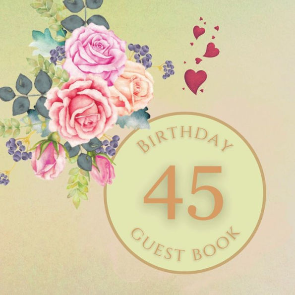45th Birthday Guest Book Summer Rose: Fabulous For Your Birthday Party - Keepsake of Family and Friends Treasured Messages and Photos