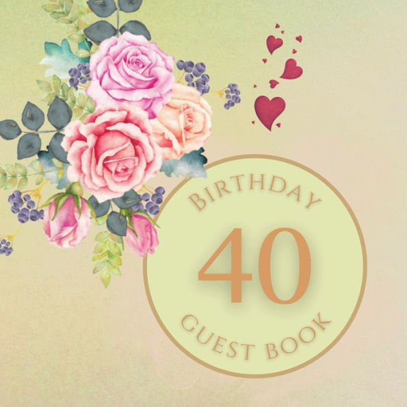 40th Birthday Guest Book Summer Rose: Fabulous For Your Birthday Party - Keepsake of Family and Friends Treasured Messages and Photos