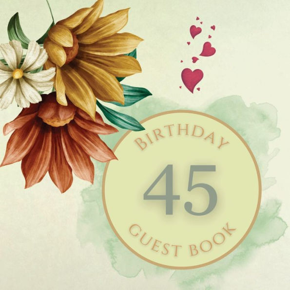 45th Birthday Guest Book Summer Flowers: Fabulous For Your Birthday Party - Keepsake of Family and Friends Treasured Messages and Photos