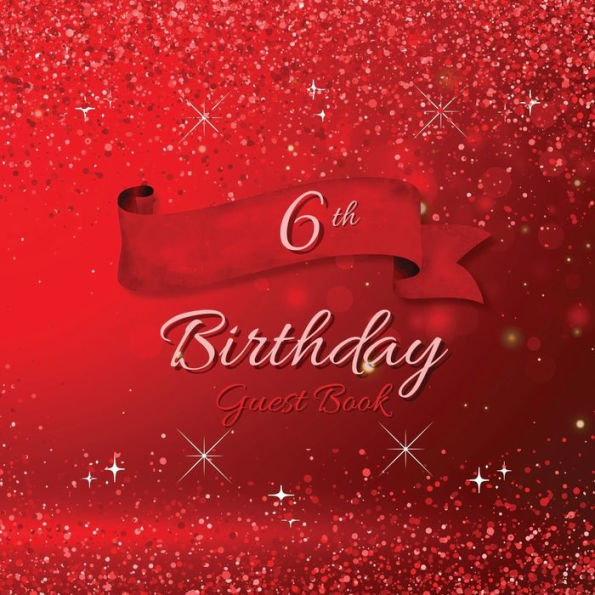 6th Birthday Guest Book Red Sparkle: Fabulous For Your Birthday Party - Keepsake of Family and Friends Treasured Messages and Photos