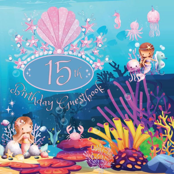 15th Birthday Guest Book Ocean Mermaids: Fabulous For Your Birthday Party - Keepsake of Family and Friends Treasured Messages and Photos