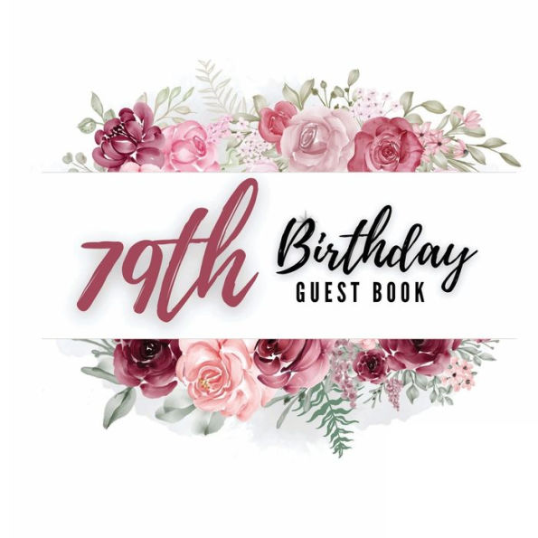 79th Birthday Guest Book Rose Flower: Fabulous For Your Birthday Party - Keepsake of Family and Friends Treasured Messages and Photos