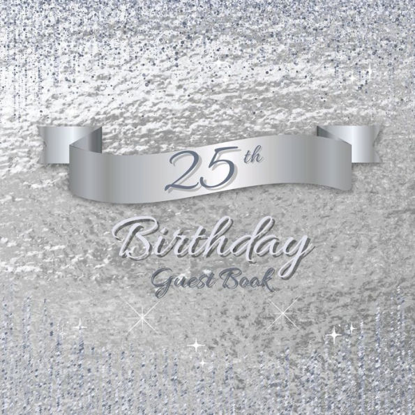25th Birthday Guest Book Silver Sparkle: Fabulous For Your Birthday Party - Keepsake of Family and Friends Treasured Messages and Photos