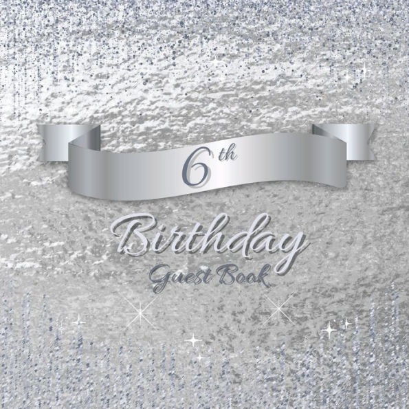 6th Birthday Guest Book Silver Sparkle: Fabulous For Your Birthday Party - Keepsake of Family and Friends Treasured Messages and Photos
