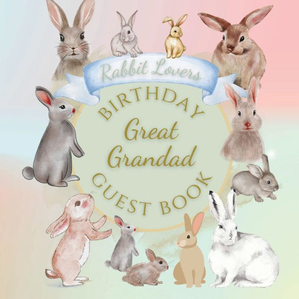 Great Grandad Birthday Guest Book Rabbit Lovers: Fabulous For Your Birthday Party - Keepsake of Family and Friends Treasured Messages and Photos